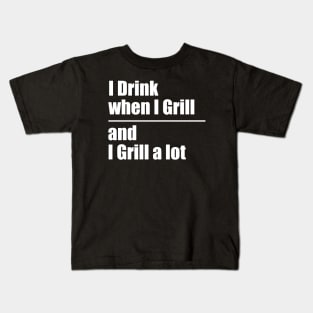 I Drink When I Grill and I Grill A Lot Kids T-Shirt